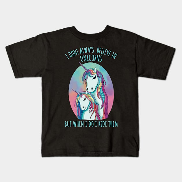 I dont always believe in unicorns but when i do i ride them. Kids T-Shirt by micho2591